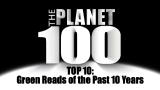 Planet 100: Top 10 Green Reads of the Last 10 Years