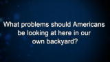 Curiosity: What problems should Americans be looking at here in our own backyard?