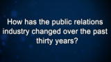 Curiosity: How has the public relations industry changed over the past thirty years?