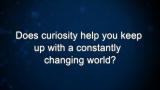 Curiosity: Does curiosity help you keep up with a constantly changing world?