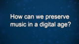 Curiosity: Michael Keller: Preserving Music in the Digital Age