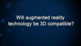 Curiosity: Will augmented reality technology be 3D compatible?