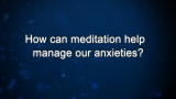 Curiosity: How can meditation help manage our axieties?