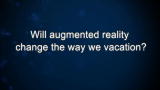 Curiosity: Will augmented reality change the way we vacation?