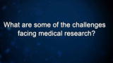 Curiosity: What are some of the challenges facing medical research?