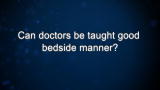 Curiosity: Can doctors be taught good bedside manner?