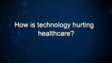 Curiosity: How is technology hurting healthcare?