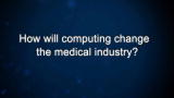 Curiosity: How will computing change the medical industry?