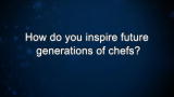 Curiosity: T. Keller: How do you inspire future generations of chefs?
