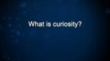 Curiosity: Shameema Sarker: What is curiosity?