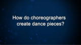 Curiosity: How do choreographers create dance pieces?