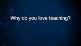 Curiosity: Why do you love teaching?