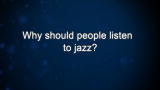 Curiosity: Why should people listen to jazz?