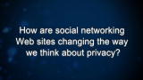 Curiosity: How are social networking Web sites changing the way we think about privacy?