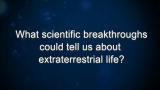 Curiosity: What scientific breakthroughs could tell us about extraterrestrial life?