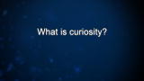 Curiosity: Brenda Way: What is curiosity?