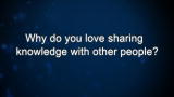 Curiosity: Why do you love sharing knowledge with other people?
