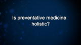 Curiosity: Andrew Weil: Is preventative medicine holistic?