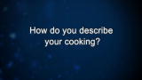 Curiosity: How do you describe your cooking?