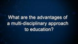 Curiosity: What are the advantages of a multi-disciplinary approach to education?