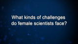 Curiosity: What kinds of challenges do female scientists face?