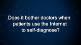 Curiosity: Does it bother doctors when patients use the Internet to self-diagnose?