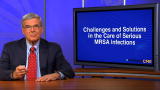 CME: Challenges and Solutions In The Care of Serious MRSA Infections part 1