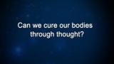 Curiosity: Can we cure our bodies through thought?