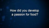 Curiosity: How did you develop a passion for food?