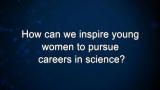 Curiosity: How can we inspire young women to pursue careers in science?