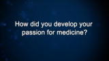 Curiosity: How did you develop your passion for medicine?