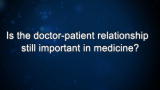 Curiosity: Is the doctor-patient relationship still important in medicine?
