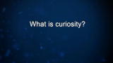 Curiosity: Annabelle Pratt: What is curiosity?