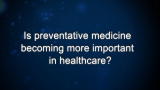 Curiosity: Is preventative medicine becoming more important in healthcare?