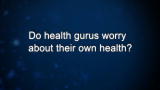 Curiosity: Do health gurus worry about their own health?