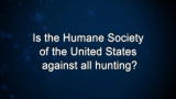 Curiosity: Is the Humane Society of the United States against all hunting?