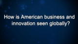 Curiosity: How is American business and innovation seen globally?