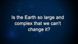 Curiosity: S. Earle: Is the Earth so large and complex that we can't change it?