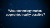 Curiosity: What technology makes augmented reality possible?