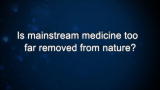 Curiosity: Is mainstream medicine too far removed from nature?