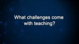 Curiosity: What challenges come with teaching?