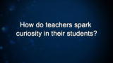 Curiosity: Shameema Sarker: How do teachers spark curiosity in their students?