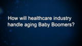 Curiosity: How will the healthcare industry handle aging Baby Boomers?