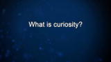 Curiosity: Madoo Varma: What is curiosity?