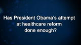 Curiosity: Has President Obama's attempt at healthcare reform done enough?