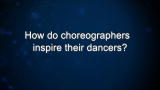 Curiosity: How do choreographers inspire their dancers?
