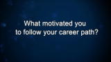 Curiosity: What motivated you to follow your career path?