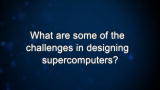 Curiosity: What are some of the challenges in designing supercomputers?