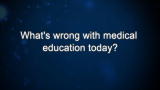 Curiosity: What's wrong with medical education today?