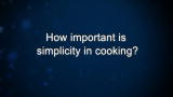 Curiosity: T. Keller: How important is simplicity in cooking?
